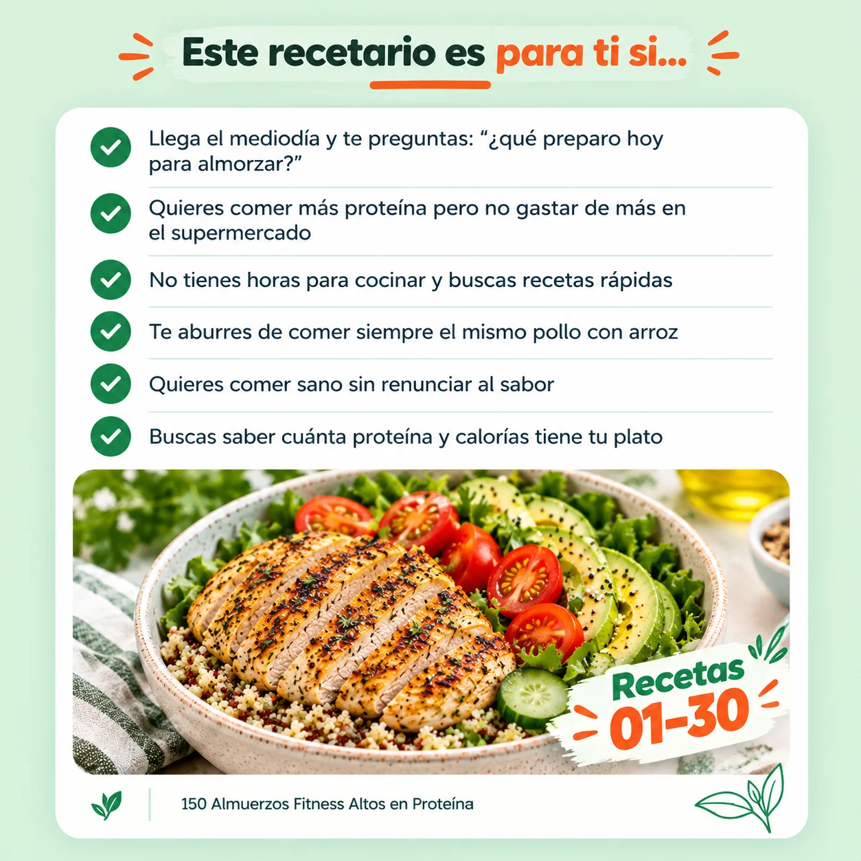 Este recetario es para ti si: te preguntas qué preparar al mediodía, quieres comer más proteína sin gastar de más, no tienes horas para cocinar, te aburre el pollo con arroz, quieres comer sano sin renunciar al sabor y buscas saber cuánta proteína y calorías tiene tu plato